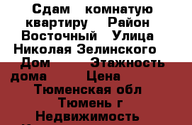 Сдам 2 комнатую квартиру  › Район ­ Восточный › Улица ­ Николая Зелинского  › Дом ­ 19 › Этажность дома ­ 16 › Цена ­ 19 000 - Тюменская обл., Тюмень г. Недвижимость » Квартиры аренда   . Тюменская обл.,Тюмень г.